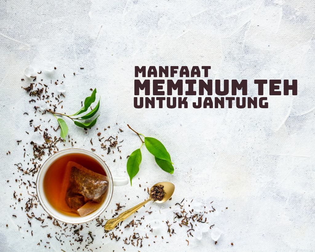 Manfaat Jantung Optimal, Begini Cara Minum Teh yang Benar!